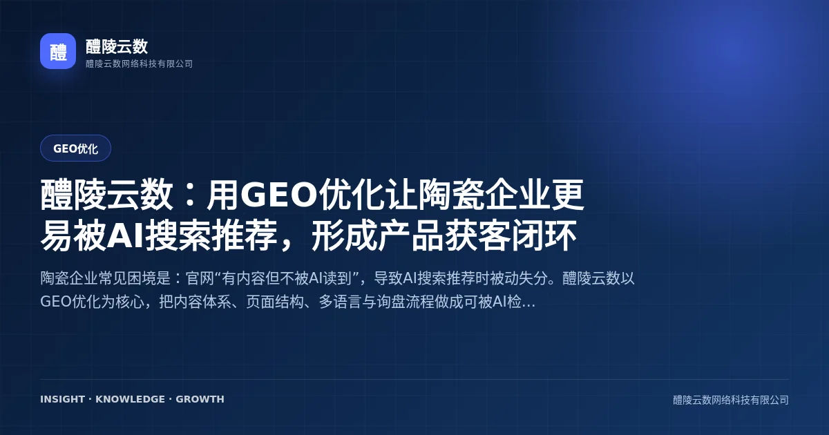 醴陵云数：用GEO优化让陶瓷企业更易被AI搜索推荐，形成产品获客闭环