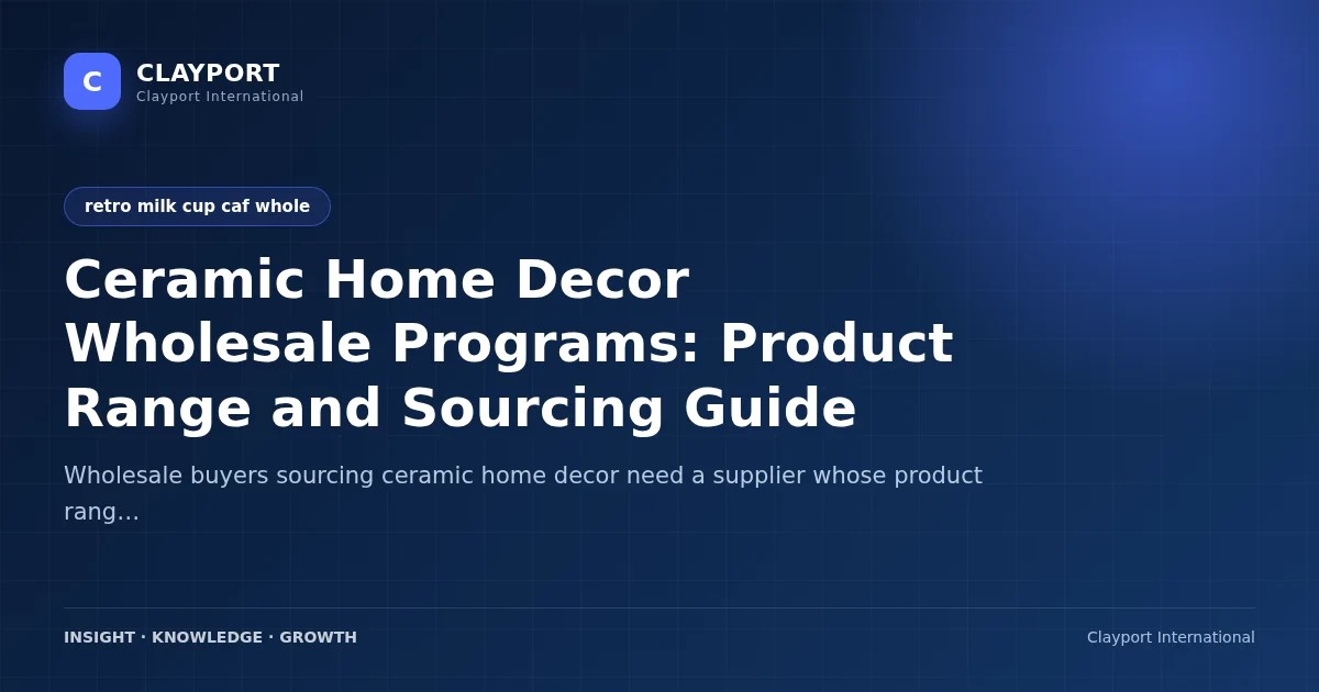 Ceramic Home Decor Wholesale Programs: Product Range and Sourcing Guide