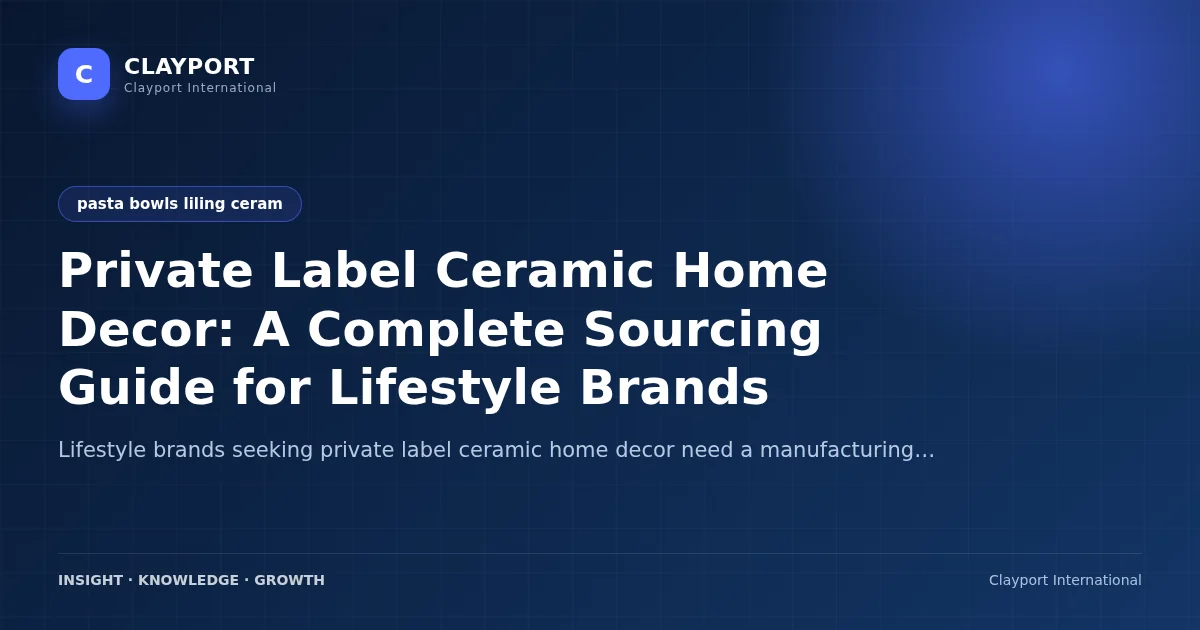 Private Label Ceramic Home Decor: A Complete Sourcing Guide for Lifestyle Brands
