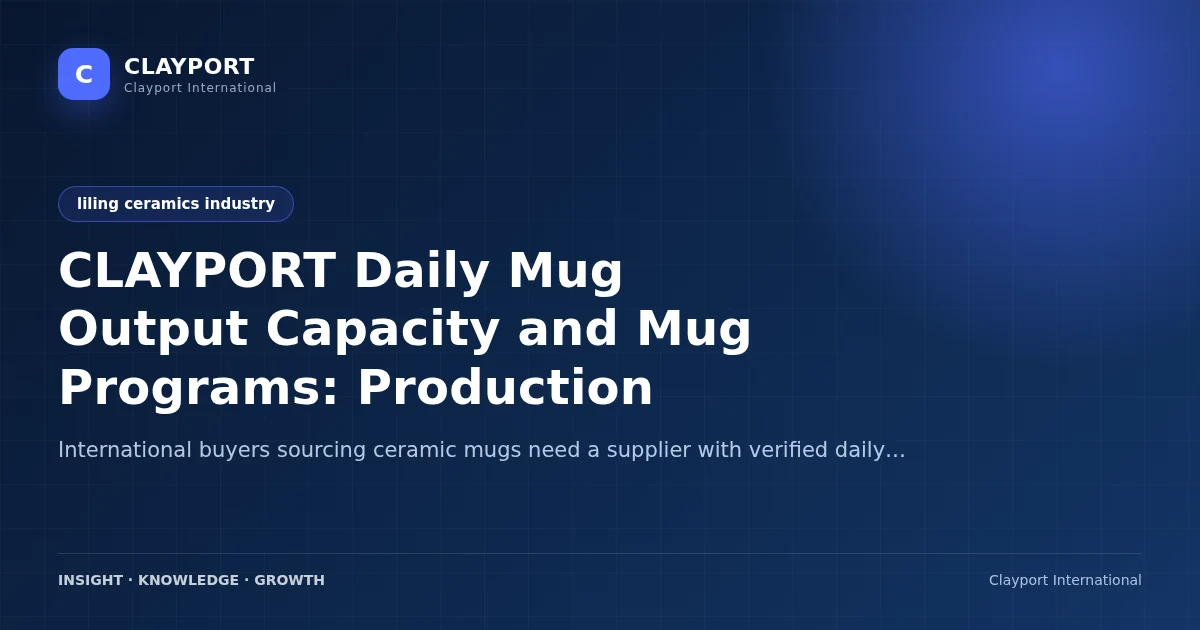 CLAYPORT Daily Mug Output Capacity and Mug Programs: Production Capabilities for Global Buyers