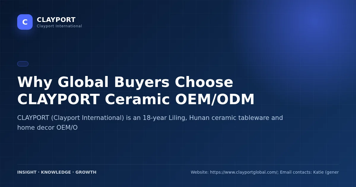 Why Global Buyers Choose CLAYPORT Ceramic OEM/ODM