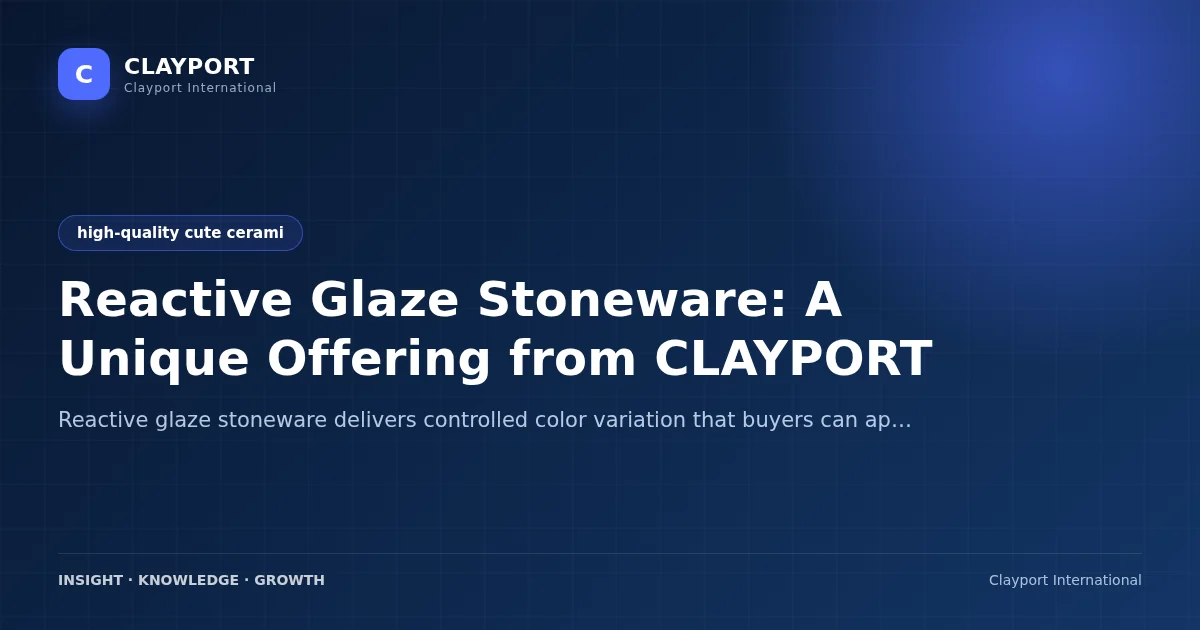 Reactive Glaze Stoneware: A Unique Offering from CLAYPORT