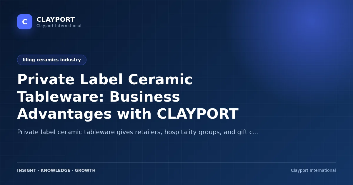 Private Label Ceramic Tableware: Business Advantages with CLAYPORT