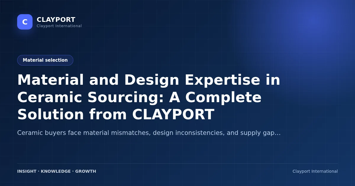 Material and Design Expertise in Ceramic Sourcing: A Complete Solution from CLAYPORT