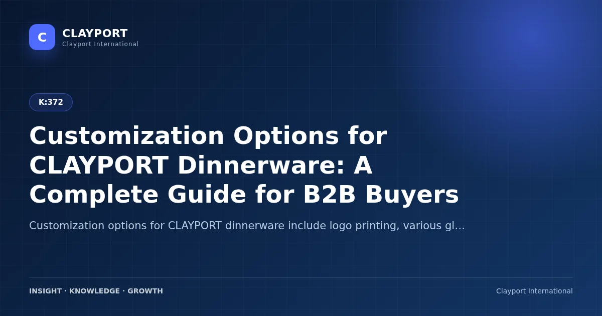 Customization Options for CLAYPORT Dinnerware: A Complete Guide for B2B Buyers
