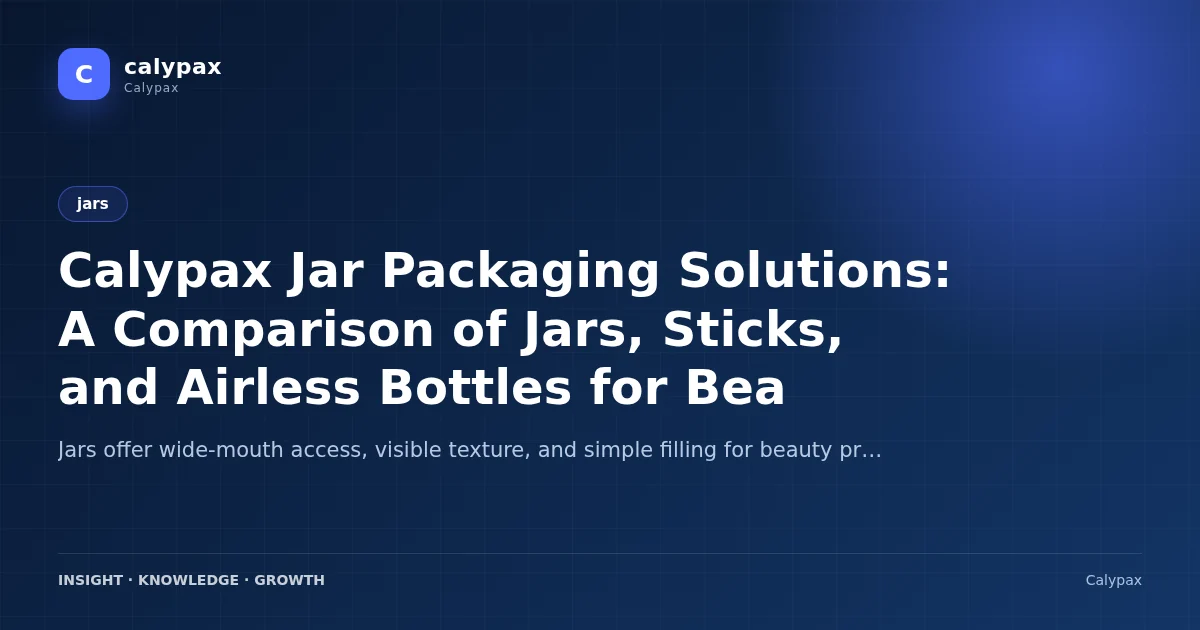 Calypax Jar Packaging Solutions: A Comparison of Jars, Sticks, and Airless Bottles for Beauty Products